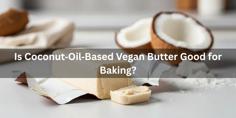 Coconut-oil-based vegan butter partially unwrapped with a pat cut, coconut halves in the background, realistic food photography showing if coconut-oil-based vegan butter is good for baking-best vegan butter for baking 