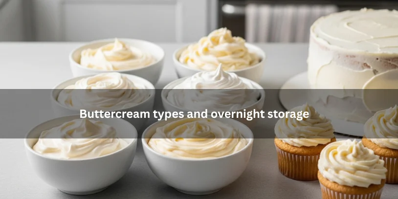 Can I Leave Buttercream Out Overnight? Safe Guide for Cakes, Cupcakes, and Buttercream Frosting Several buttercream types shown side by side beside a frosted cake, illustrating texture differences and overnight storage considerations under soft natural lighting.-can i leave buttercream out overnight