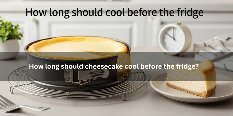 How to Chill a Cheesecake Quickly Without Ruining the Texture Freshly baked cheesecake cooling on a rack beside a timer, illustrating how long cheesecake should cool before going into the fridge under soft natural lighting.-how to chill a cheesecake quickly